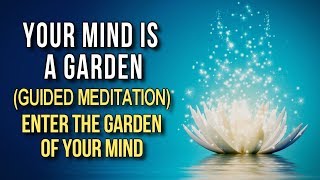 The Garden of Your Mind - Law of Attraction GUIDED MEDITATION (Plant the Seeds for WHAT YOU WANT!)
