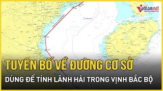 Việt Nam ra Tuyên bố về đường cơ sở dùng để tính lãnh hải trong Vịnh Bắc Bộ | Báo VietNamNet