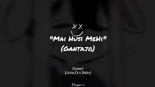 MAI HUSI MEHI - Lirik - Cover, Azio Ct .Ft. Jhilo