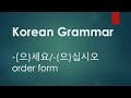 Korean Grammar 40 - -(으)세요 / -(으)십시오 order form