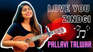 Love You Zindagi Ukulele Cover|Pallavi Talwar | Dear Zindagi|Alia Bhatt|Shah Rukh Khan|Jasleen Royal