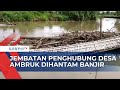 Jembatan Bambu Sepanjang 45 Meter di Cilacap Ambruk dan Hanyut Usai Diterjang Banjir