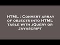 HTML : Convert array of objects into HTML table with jQuery or Javascript