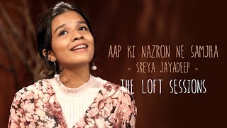 Aap Ki Nazron Ne Samjha | Sreya Jayadeep | The Loft Sessions @wonderwallmedia