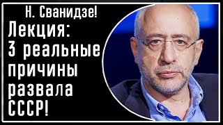 Н. Сванидзе! Лекция: Три ОСНОВНЫЕ и реальные причины развала СССР! Как и ПОЧЕМУ это происходило