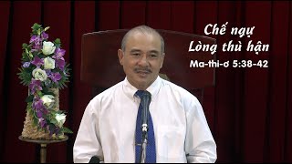 CHẾ NGỰ LÒNG THÙ HẬN - Mục sư Dương Quang Thoại - Ma-thi-ơ 5:38-42 – 22.3.2023