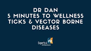 Dr Dan   5 Minutes to Wellness   Ticks & Vector Borne Diseases