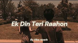 Ek Din Teri Raahon Slowed Reverb by Vibe Reverb