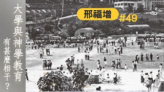 【時代觀景】邢福增 049：大學與神學教育有甚麼相干？