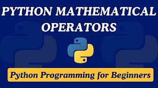 09 - Python Mathematical Operators Explained | Python Programming for Beginners
