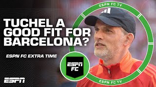 Would Thomas Tuchel be a good fit at Barcelona? | ESPN FC Extra Time