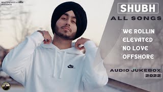 SHUBH All Punjabi Songs || Punjabi Jukebox Songs  || We Rollin || Elevated || No Love || Offshore