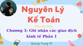 Nguyên Lý Kế Toán chương 3: Ghi nhận các giao dịch Kinh tế phần 1 (siêu dễ hiểu) ♥️ Quang Trung TV