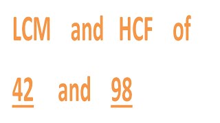 LCM and HCF of 42 and 98
