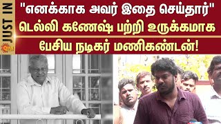 Actor Manikandan About Delhi Ganesh  | Delhi Ganesh Passed Away | RIP | | Sun News