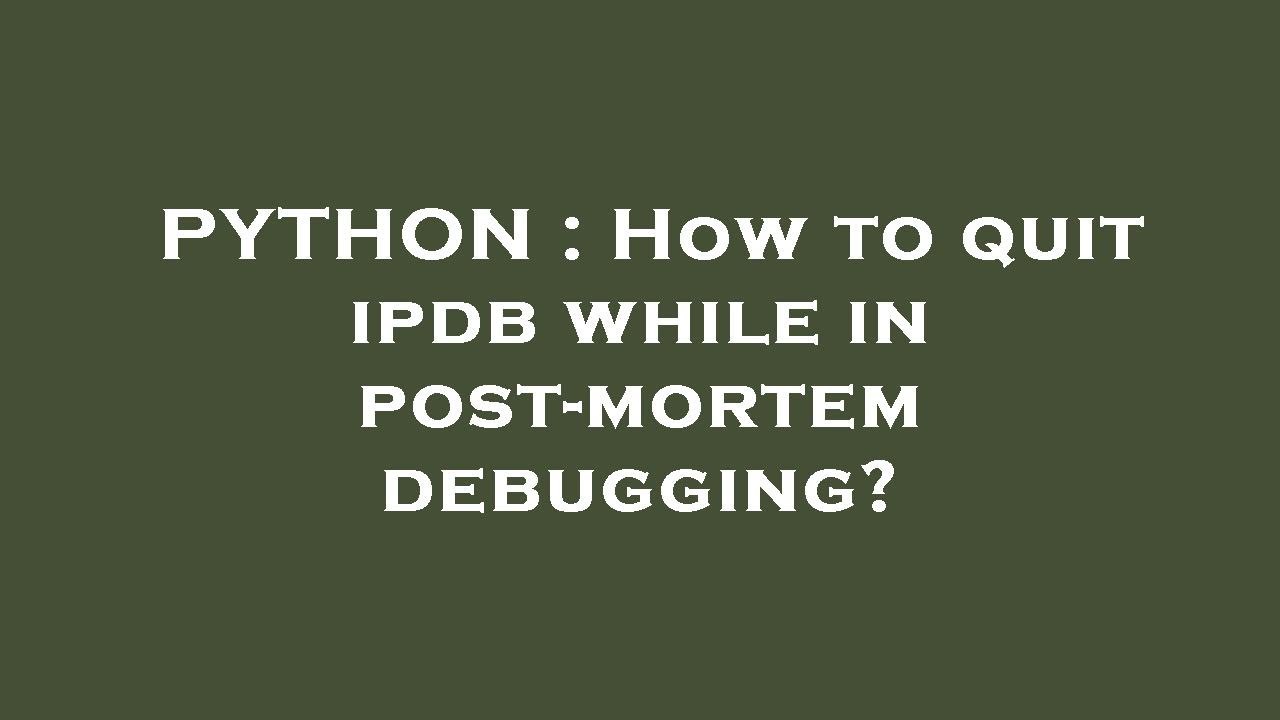 Python How To Quit Ipdb While In Post Mortem Debugging Youtube