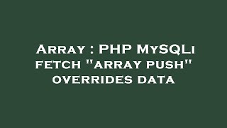 Array : PHP MySQLi fetch "array push" overrides data