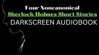 Four Noncanonical Sherlock Holmes Short Stories by Sir Arthur Conan Doyle