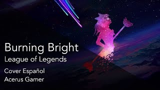 【AcerusG Covers】Burning Bright / League of Legends / Cover Español (Male)