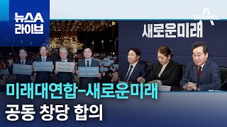 미래대연합-새로운미래, 공동 창당 합의…가칭 ‘개혁미래당’ | 뉴스A 라이브