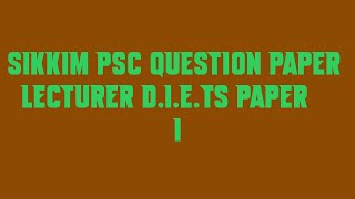 Sikkim PSC Question Paper Lecturer D I E Ts Paper I