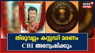 Thiruvallam കസ്റ്റഡി മരണത്തിൽ CBI അന്വേഷണത്തിന് ശുപാർശ ചെയ്ത് സർക്കാർ