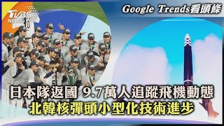 【Google Trends看頭條】日本隊返國 9.7萬人追蹤飛機動態 北韓核彈頭小型化技術進步｜TVBS新聞 2023.03.24