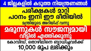 4 ജില്ലകളിൽ കടുത്ത നിയന്ത്രണങ്ങൾ|  പരീക്ഷകൾ മാറ്റി |  മരുന്നുകൾ സൗജന്യമായി വീട്ടിൽ എത്തിക്കുന്നു