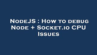 NodeJS : How to debug Node + Socket.io CPU Issues