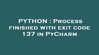 PYTHON : Process finished with exit code 137 in PyCharm