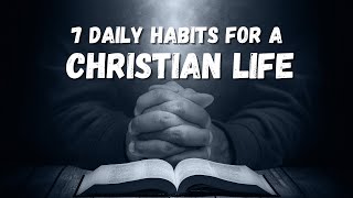 7 Daily Habits for a Christian Life | #habits #godsword #christianlife #god #jesus #holyspirit