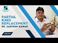 Everything You Need to Know About Partial Knee Replacement - Dr Santosh Kumar [ in English ]