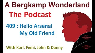 Podcast 409 : Hello Arsenal My Old Friend *An Arsenal Podcast