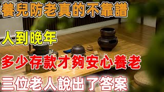 養兒防老真的不靠譜，人到晚年，多少存款才夠安心養老，三位老人說出了答案｜禪語點悟