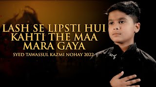 Nohay 2022 | Lash se Lipti Hui Maa | Mola ali akbar as noha | Syed Tawassul Kazmi | New Nohay 2022