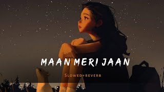 Maan Meri Jaan [Slowed + Reverb] - King | Lofi Songs | Champagne Talk | Indian Lofi Chill
