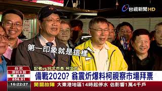 備戰2020?翁震炘爆料柯視察市場拜票