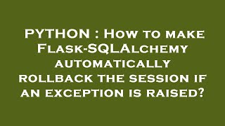 PYTHON : How to make Flask-SQLAlchemy automatically rollback the session if an exception is raised?
