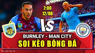 Soi kèo Burnley vs Man City 2h ngày 12/8 | Vòng 1 Ngoại Hạng Anh | BLV Anh Khang Soi Kèo