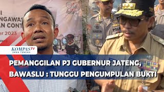 Pemanggilan Pj Gubernur Jateng, Bawaslu: Tunggu Pengumpulan Bukti