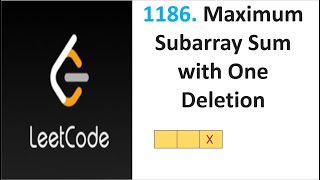 Leetcode 1186 | Maximum Subarray Sum with One Deletion