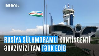 Rusiya sülhməramlı kontingenti ərazimizi tam tərk edib