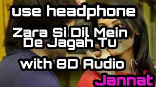 Zara Si Dil Mein De Jagah Tu  With 8D Audio | 🎧🎧🎧🎧 | jannat