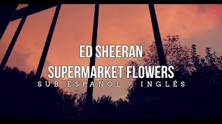 Ed Sheeran - Supermarket Flowers [Español - Inglés]