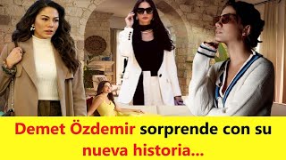 ¡Demet Özdemir sorprende y despierta curiosidad con su nueva historia!