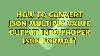 How to convert JSON multiple value output into proper JSON format?
