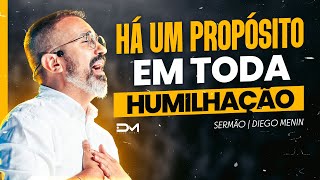 HÁ UM PROPÓSITO EM TODA HUMILHAÇÃO - #DIEGOMENIN | SERMÃO