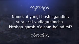 Namozni yangi boshlagandim, suralarni yodlagunimcha kitobga qarab o‘qisam bo‘ladimi?