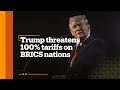 Trump threatens 100% tariffs on BRICS nations