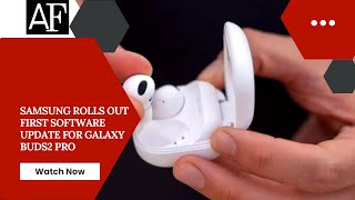 Samsung rolls out first software update for Galaxy Buds2 Pro